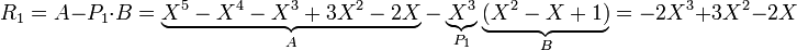 R_1 = A - P_1\cdot B= \underbrace {X^5 -X^4 - X^3 +3X^2 -2X}_{A} - \underbrace {X^3}_{P_1}\underbrace {(X^2 -X + 1)}_{B} = -2X^3 + 3X^2 - 2X 