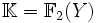 \mathbb{K}=\mathbb{F}_2(Y)