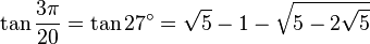 \tan \frac {3\pi}{20} = \tan 27^\circ = \sqrt5 - 1 - \sqrt{5 - 2 \sqrt5} 