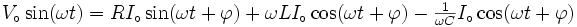  V_\circ\sin(\omega t)= RI_\circ\sin(\omega t+\varphi) +\omega L I_\circ\cos(\omega t+\varphi)- \textstyle{{1\over \omega C}} I_\circ\cos(\omega t+\varphi)