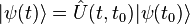 |\psi(t)\rangle = \hat{U}(t,t_0)|\psi(t_0)\rangle