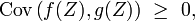  \text{Cov}\left(f(Z),g(Z)\right)\ \ge \ 0, 