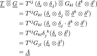 \begin{align} \underline{\underline T} \; \overline \otimes \; \underline{\underline G} &= T^{i j} \; (\underline \delta_i \otimes \underline \delta_j) \; \overline \otimes \; G_{k l} \; (\underline \delta^k \otimes \underline \delta^l) \\ &= T^{i j} G_{k l} \; (\underline \delta_i \otimes \underline \delta_j \; \overline \otimes \; \underline \delta^k \otimes \underline \delta^l) \\ &= T^{i j} G_{k l} \; (\underline \delta_i \otimes \underline \delta_j \cdot \underline \delta^k \otimes \underline \delta^l) \\ &= T^{i j} G_{k l} \delta_j^{\ k} (\underline\delta_i \otimes \underline\delta^l) \\ &=T^{i j} G_{j l} \; (\underline\delta_i \otimes \underline\delta^l) \\ &= \underline{\underline A} \end{align}