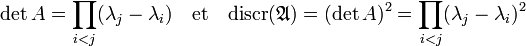 \det A = \prod_{i<j} (\lambda_j - \lambda_i)\quad \text{et}\quad \text{discr}({\mathfrak A}) = (\det A)^2 = \prod_{i<j} (\lambda_j - \lambda_i)^2