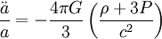 \frac{\ddot a}{a} = - \frac{4 \pi G}{3} \left(\frac{\rho + 3 P}{c^2}\right) 