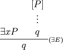  \frac{\exists x P\quad\begin{array}[b]{c}[P]\\\vdots\\q\end{array}}      {q}{\scriptstyle(\exists E)} 