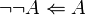 \lnot \lnot A \Leftarrow A