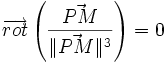  \overrightarrow {rot} \left(\frac{\vec {PM}}{\|\vec {PM}\|^3}\right)  = 0 