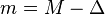 m = M - \Delta\,