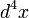 \ d^4x 