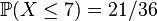 \mathbb{P}( X \leq 7 ) = 21/36