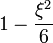  1 - \frac{\xi^2}{6} 