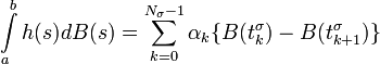 \int\limits_a^b h(s)dB(s)=\sum\limits_{k=0}^{N_{\sigma}-1}\alpha_k \{B(t_k^{\sigma})-B(t_{k+1}^{\sigma})\}