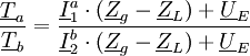 { \underline{T}_a \over \underline{T}_b }= {\underline{I}_1^a \cdot ( \underline{Z}_g - \underline{Z}_L )  + \underline{U}_E \over \underline{I}_2^b \cdot ( \underline{Z}_g - \underline{Z}_L ) + \underline{U}_E}