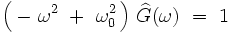  \left( \, - \ \omega^2 \ + \ \omega_0^2 \, \right) \, \widehat{G}(\omega ) \ = \ 1 