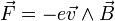 \vec{F} = -e \vec{v} \wedge \vec{B} 