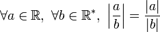 \forall a \in \R,\ \forall b \in \R^*,\  \left|\frac{a}{b}\right| =\frac{|a|}{|b|}