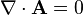 \nabla \cdot \mathbf{A} = 0