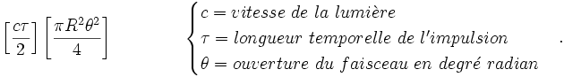  \left[\frac {c\tau}{2} \right] \left[ \frac {\pi R^2 \theta^2}{4} \right] \qquad \qquad \begin{cases} c = vitesse\ de\ la\ lumi\grave{e}re \\ \tau = longueur\ temporelle\ de\ l'impulsion \\ \theta = ouverture\ du\ faisceau\ en\ degr\acute{e}\ radian \end{cases}.