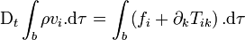 \mathrm D_t \int_b \rho v_i. \mathrm d\tau = \int_b \left(f_i + \partial_k T_{ik} \right). \mathrm d\tau