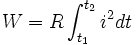 W = R \int_{t_1}^{t_2} i^2 dt \,