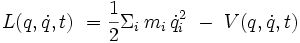  L(q,\dot{q},t) \ = \frac{1}{2} \Sigma_i \,  m_i \, \dot{q}_{i}^2 \ - \ V(q,\dot{q},t)\ 