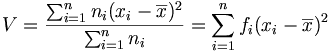 V=\frac{\sum_{i=1}^nn_i(x_i-\overline{x})^2}{\sum_{i=1}^nn_i}=\sum_{i=1}^nf_i(x_i-\overline{x})^2