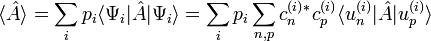  \langle \hat A \rangle = \sum_i p_i \langle \Psi_i | \hat A | \Psi_i \rangle = \sum_i p_i \sum_{n,p} c_n^{(i)*} c_p^{(i)} \langle u_n^{(i)} |\hat A| u_p^{(i)} \rangle
