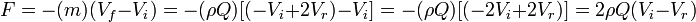 F = -(m)( V_f - V_i ) = -(\rho Q)[(-V_i + 2V_r)-V_i ] = -(\rho Q)[(-2V_i + 2V_r)] = 2\rho Q(V_i - V_r)~