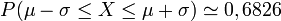 \ P(\mu - \sigma \leq X \leq \mu + \sigma) \simeq 0,6826