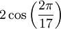  2 \cos \left(\frac{2\pi}{17}\right) 