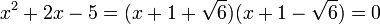 x^2 + 2x - 5  =(x+1 + \sqrt 6)(x+1- \sqrt 6)=0