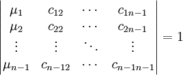 \begin{vmatrix} \mu_1 & c_{12} & \cdots & c_{1 n-1}\\ \mu_2 & c_{22} & \cdots & c_{2 n-1} \\ \vdots & \vdots &\ddots &\vdots \\ \mu_{n-1} & c_{n-1 2} & \cdots & c_{n-1 n-1} \end{vmatrix}= 1