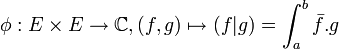 \phi : E \times E \rightarrow \mathbb{C} , (f, g) \mapsto (f|g) = \int_{a}^{b} \bar{f}.g\ 