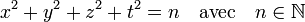 x^2 + y^2 + z^2 + t^2 = n \quad \text{avec}\quad n \in \mathbb N\;