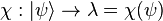 \chi : | \psi \rangle \rightarrow \lambda = \chi(\psi)