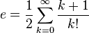 e =  \frac{1}{2} \sum_{k=0}^\infty \frac{k+1}{k!}