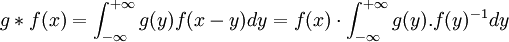 g*f(x)=\int_{-\infty}^{+\infty}g(y)f(x-y)dy=f(x)\cdot\int_{-\infty}^{+\infty}g(y).f(y)^{-1}dy