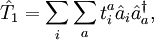   \hat{T}_1=\sum_{i}\sum_{a} t_{i}^{a} \hat{a}_{i}\hat{a}^{\dagger}_{a}, 