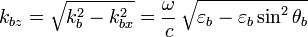 k_{bz}=\sqrt{k^{2}_{b}-k^{2}_{bx}}=\frac{\omega}{c} \, \sqrt{\varepsilon_{b}-\varepsilon_{b} \sin^{2}\theta_{b}}