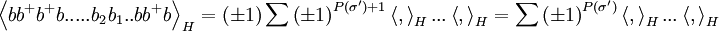 \left\langle bb^{+}b^{+}b.....b_{2}b_{1}..bb^{+}b\right\rangle _{H}=(\pm 1)\sum \left( \pm 1\right) ^{P(\sigma ^{\prime })+1}\left\langle ,\right\rangle_{H}...\left\langle ,\right\rangle _{H}=\sum \left( \pm 1\right) ^{P(\sigma^{\prime})}\left\langle ,\right\rangle _{H}...\left\langle ,\right\rangle_{H}