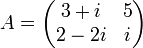 A = \begin{pmatrix} 3+i & 5 \\ 2-2i & i \\ \end{pmatrix}