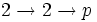 2\rightarrow 2\rightarrow p\,\!