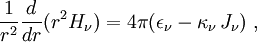 \frac{1}{r^2}\frac{d}{dr}(r^2 H_\nu) = 4\pi (\epsilon_\nu - \kappa_\nu\,J_\nu)\ ,