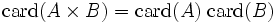 \mathrm{card}(A \times B) = \mathrm{card}(A) \;\mathrm{card}(B)