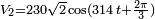 \scriptstyle{V_2=230\sqrt{2}\cos(314\,t + {2\pi\over 3})} 