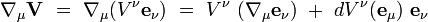 \nabla_{\mu} \mathbf V \ = \ \nabla_{\mu} (V^\nu \mathbf e_\nu) \ = \ V^\nu \ (\nabla_{\mu} \mathbf e_\nu ) \ + \ dV^\nu(\mathbf e_\mu) \ \mathbf e_\nu