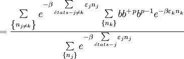 =\frac{\sum\limits_{\left\{ n_{j\neq k}\right\} }e^{-\beta \sum\limits_{\acute{e}tats-j\neq k}\varepsilon _{j}n_{j}}\sum\limits_{\left\{n_{k}\right\} }bb^{+}{}^{p}b^{p-1}e^{-\beta \varepsilon _{k}n_{k}}}{\sum\limits_{\left\{ n_{j}\right\} }e^{-\beta \sum\limits_{\acute{e}tats-j}\varepsilon _{j}n_{j}}}