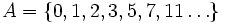 A=\left \{0, 1, 2, 3, 5, 7, 11 \ldots \right \}