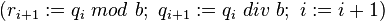  (r_{i+1}:= q_i\ mod\ b ;\ q_{i+1}:= q_i\  div\ b  ;\  i :=  i+1 )  